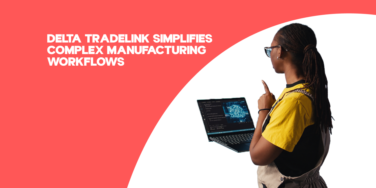 Delta Tradelink Simplifies Complex Manufacturing Workflows case study