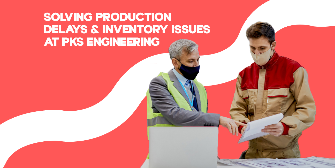 Solving Production Delays & Inventory Issues at PKS Engineering case study